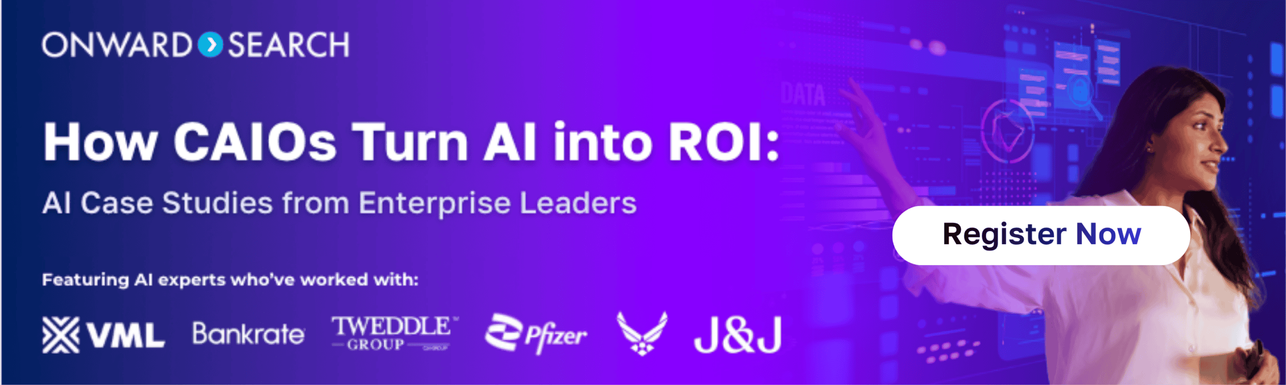 Embedded text reads: Onward Search. How CAIOs Turn AI into ROI: AI Case Studies from Enterprise Leaders. Featuring AI experts who’ve worked with: VML, Bankrate, Tweddle Group, Pfizer, U.S. Air Force, J&J. Register Now.