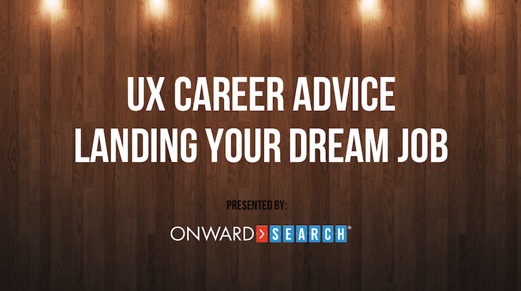 UX Career Advice From Top Talent: Landing Your Dream Job UX Career Advice From Top Talent: Landing Your Dream Job