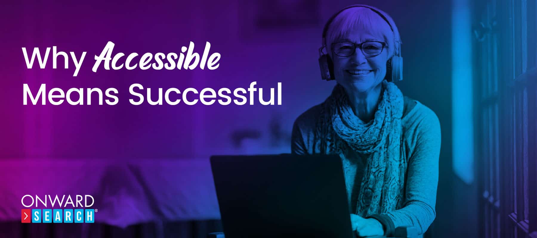 Why Accessible Means Successful Why Accessible Means Successful